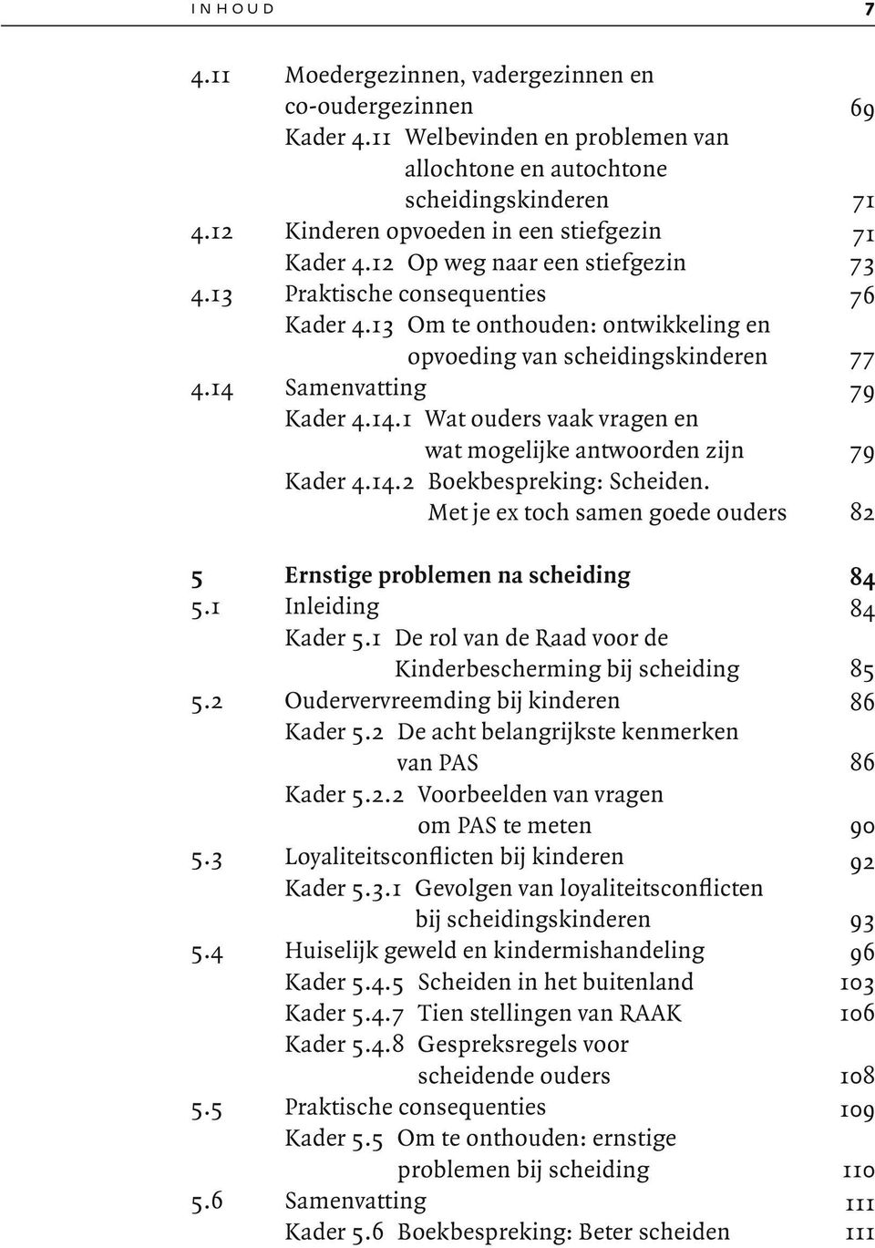 14 Samenvatting 79 Kader 4.14.1 Wat ouders vaak vragen en wat mogelijke antwoorden zijn 79 Kader 4.14.2 Boekbespreking: Scheiden.