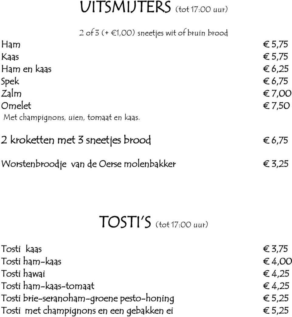 2 kroketten met 3 sneetjes brood 6,75 Worstenbroodje van de Oerse molenbakker 3,25 TOSTI S (tot 17:00 uur) Tosti