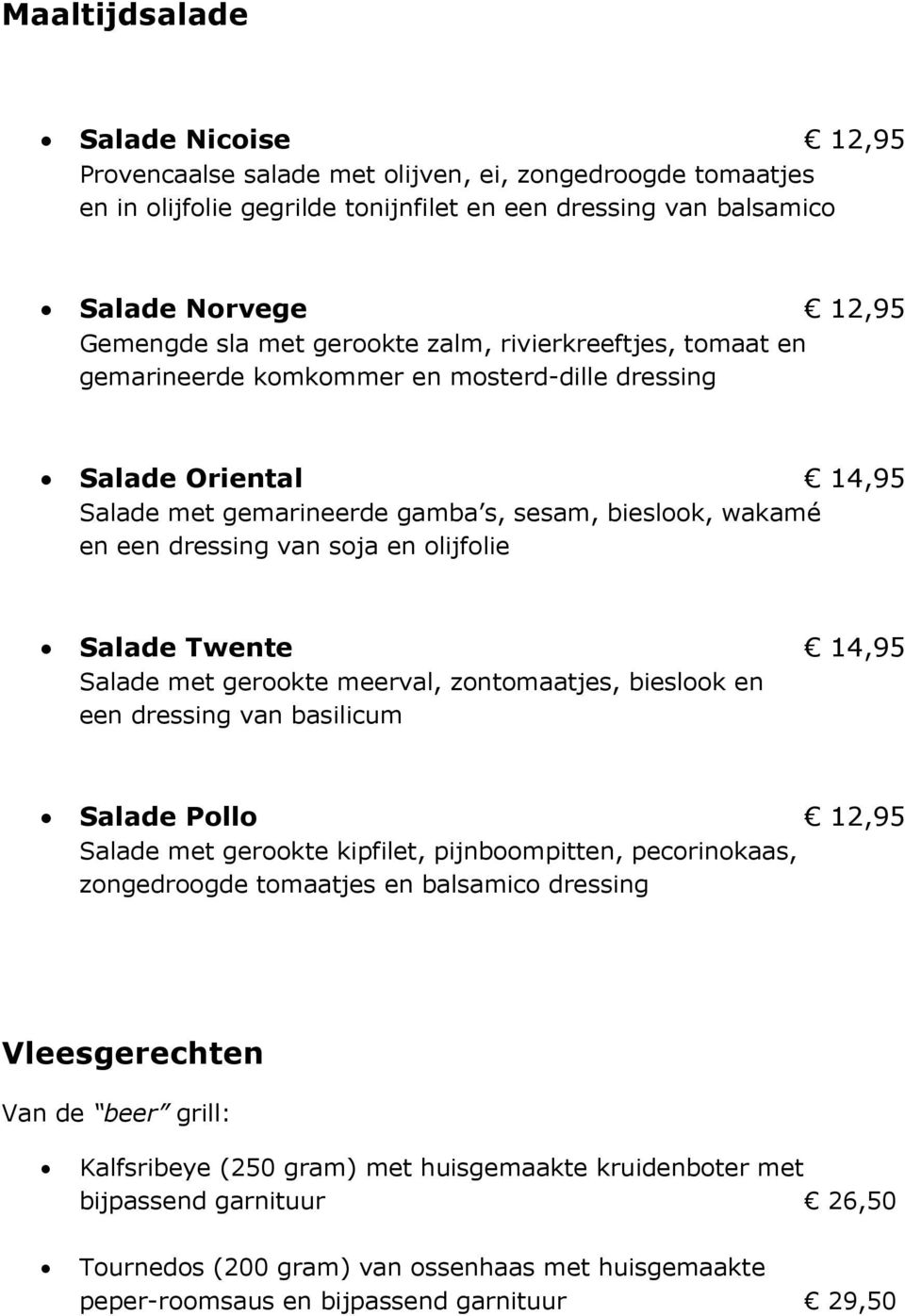 en olijfolie Salade Twente 14,95 Salade met gerookte meerval, zontomaatjes, bieslook en een dressing van basilicum Salade Pollo 12,95 Salade met gerookte kipfilet, pijnboompitten, pecorinokaas,