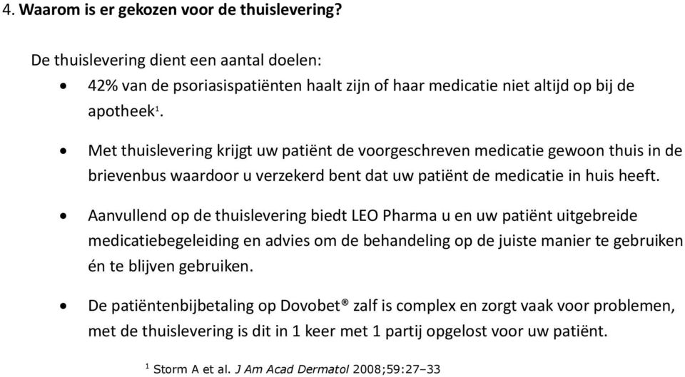 Aanvullend op de thuislevering biedt LEO Pharma u en uw patiënt uitgebreide medicatiebegeleiding en advies om de behandeling op de juiste manier te gebruiken én te blijven gebruiken.