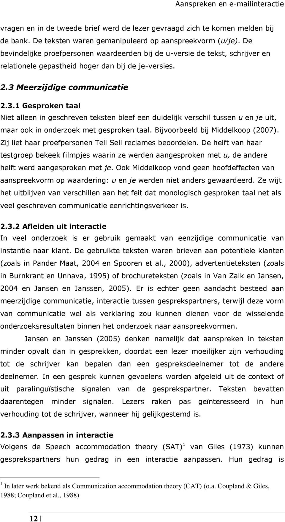 Meerzijdige communicatie 2.3.1 Gesproken taal Niet alleen in geschreven teksten bleef een duidelijk verschil tussen u en je uit, maar ook in onderzoek met gesproken taal.