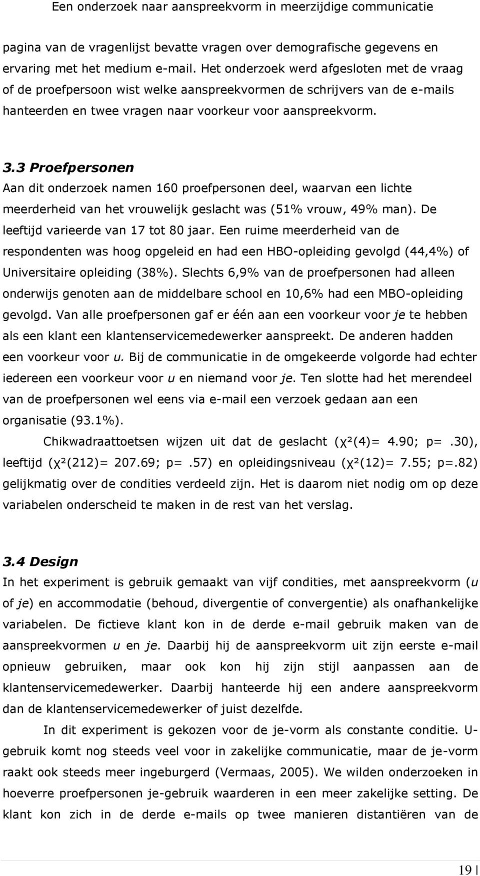 3 Proefpersonen Aan dit onderzoek namen 160 proefpersonen deel, waarvan een lichte meerderheid van het vrouwelijk geslacht was (51% vrouw, 49% man). De leeftijd varieerde van 17 tot 80 jaar.