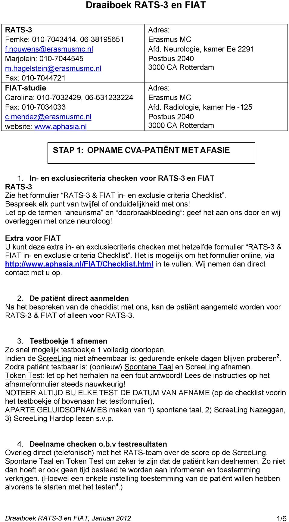 Radiologie, kamer He -125 Postbus 2040 3000 CA Rotterdam STAP 1: OPNAME CVA-PATIËNT MET AFASIE 1.