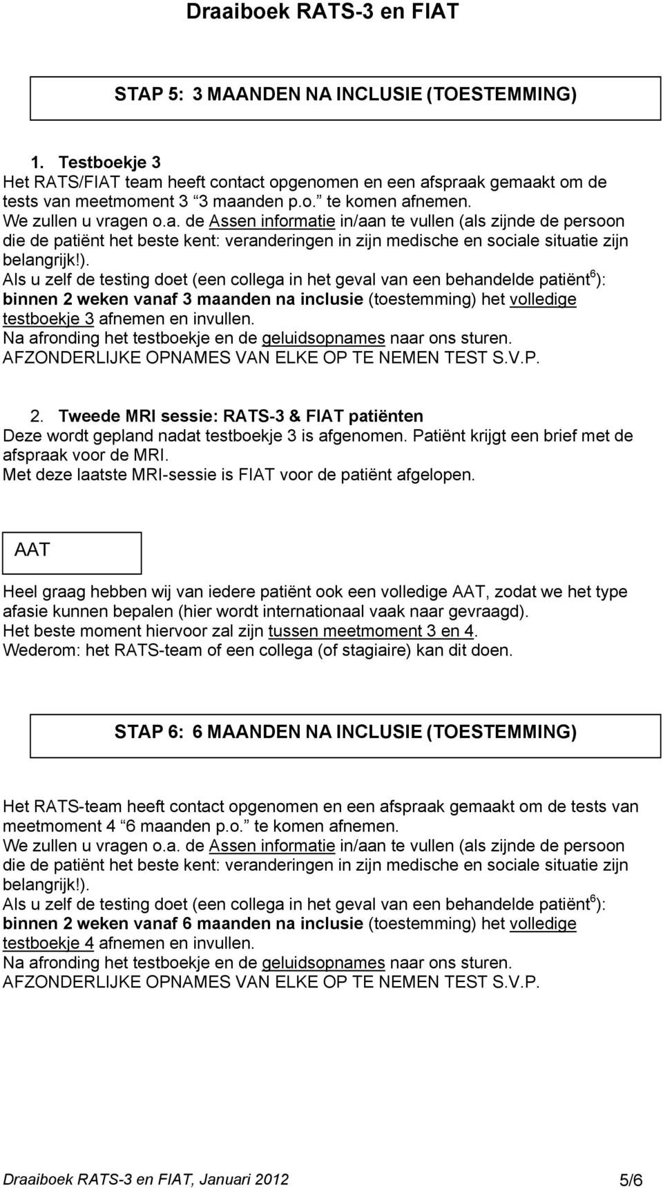 Als u zelf de testing doet (een collega in het geval van een behandelde patiënt 6 ): binnen 2 weken vanaf 3 maanden na inclusie (toestemming) het volledige testboekje 3 afnemen en invullen.