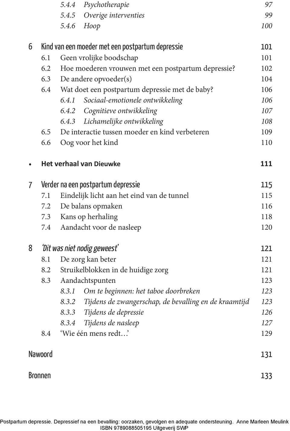 4.3 Lichamelijke ontwikkeling 108 6.5 De interactie tussen moeder en kind verbeteren 109 6.6 Oog voor het kind 110 Het verhaal van Dieuwke 111 7 Verder na een postpartum depressie 115 7.