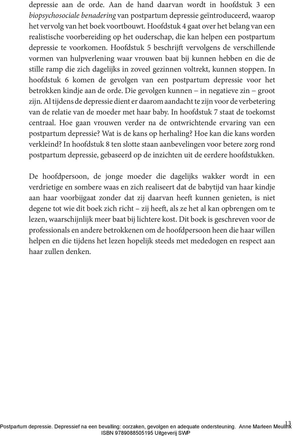 Hoofdstuk 5 beschrijft vervolgens de verschillende vormen van hulpverlening waar vrouwen baat bij kunnen hebben en die de stille ramp die zich dagelijks in zoveel gezinnen voltrekt, kunnen stoppen.