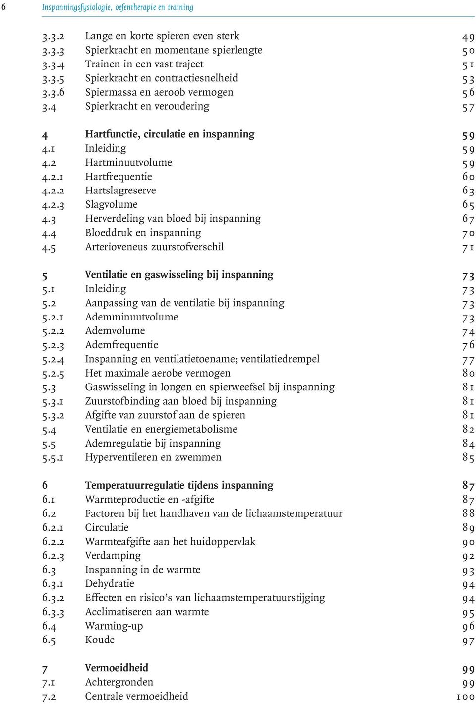 2.3 Slagvolume 65 4.3 Herverdeling van bloed bij inspanning 67 4.4 Bloeddruk en inspanning 70 4.5 Arterioveneus zuurstofverschil 7 1 5 Ventilatie en gaswisseling bij inspanning 73 5.1 Inleiding 73 5.