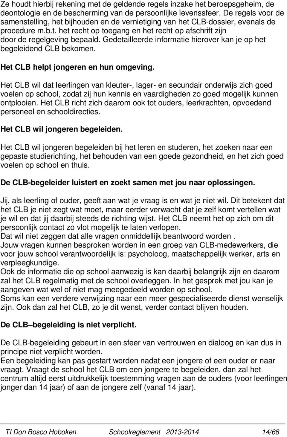 Gedetailleerde informatie hierover kan je op het begeleidend CLB bekomen. Het CLB helpt jongeren en hun omgeving.