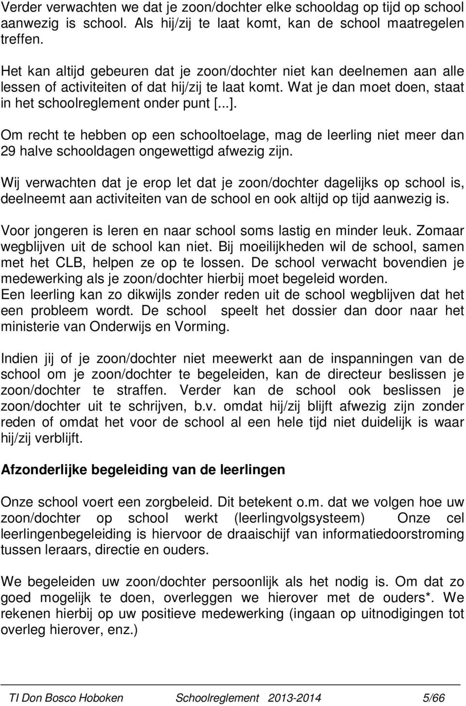 Om recht te hebben op een schooltoelage, mag de leerling niet meer dan 29 halve schooldagen ongewettigd afwezig zijn.