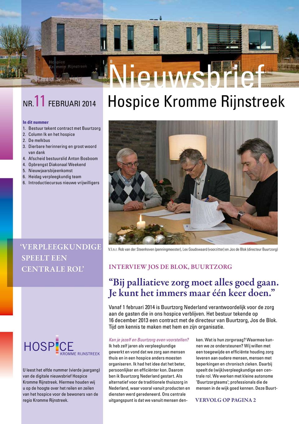 Introductiecursus nieuwe vrijwilligers Burgemeester van Houten, Wouter de Jong (links op de foto), in gesprek met een gast van het hospice. VERPLEEG KUNDIGE SPEELT EEN CENTR ALE ROL V.l.n.r. Rob van der Steenhoven (penningmeester), Lex Goudswaard (voorzitter) en Jos de Blok (directeur Buurtzorg) INTERVIEW JOS DE BLOK, BUURTZORG Bij palliatieve zorg moet alles goed gaan.