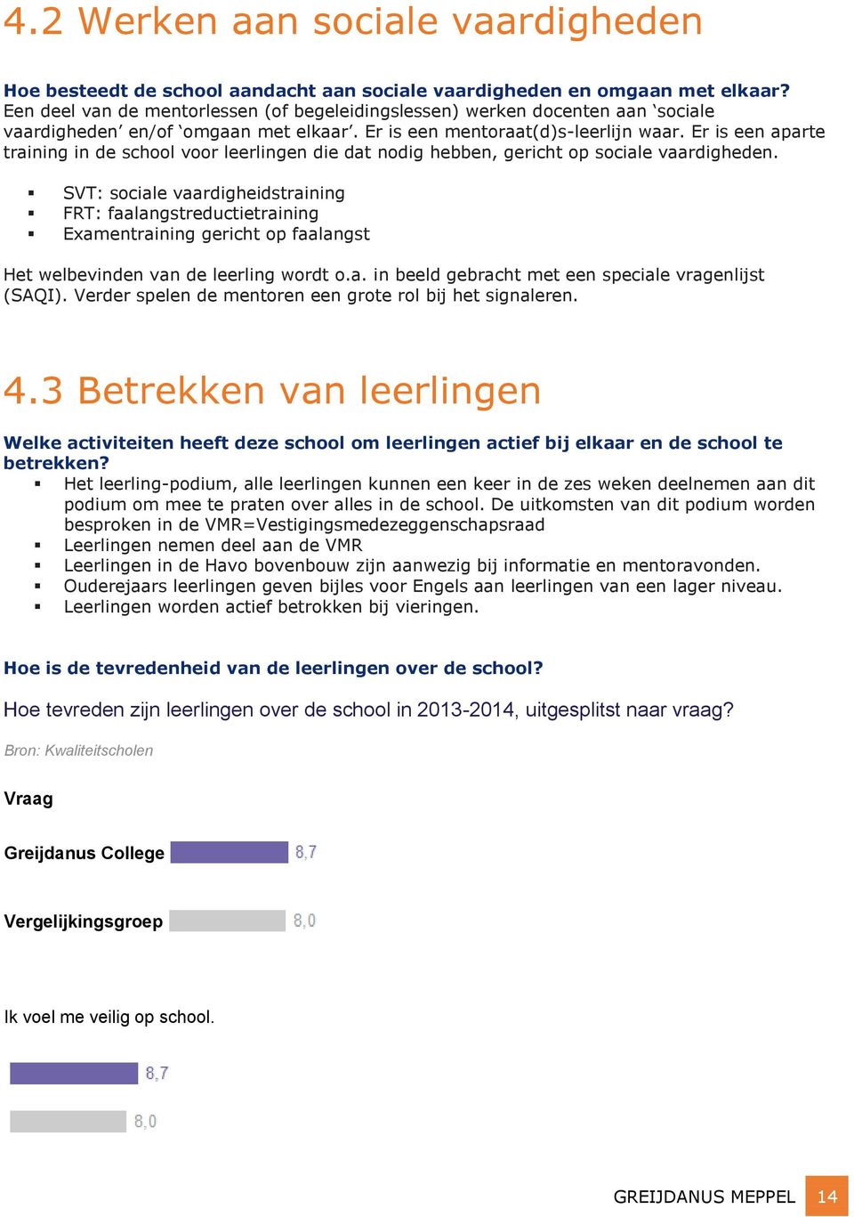 Er is een aparte training in de school voor leerlingen die dat nodig hebben, gericht op sociale vaardigheden.