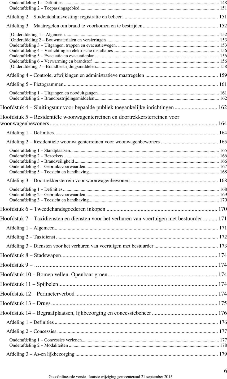 ... 153 Onderafdeling 4 Verlichting en elektrische installaties... 156 Onderafdeling 5 Evacuatie en evacuatieplan... 156 Onderafdeling 6 Verwarming en brandstof.