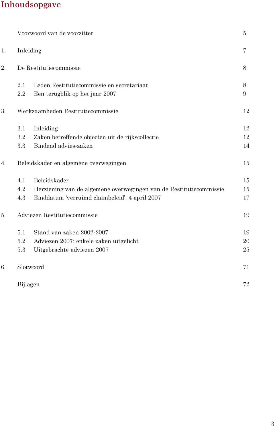 3 Bindend advies-zaken 12 12 14 4. Beleidskader en algemene overwegingen 15 4.1 Beleidskader 4.2 Herziening van de algemene overwegingen van de Restitutiecommissie 4.