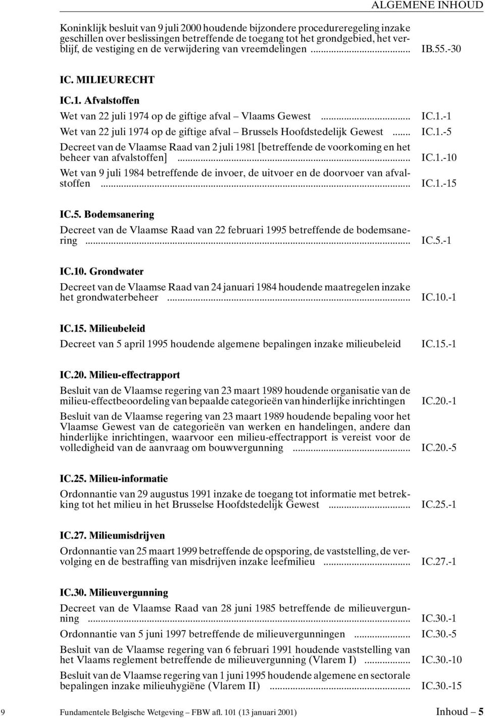 .. IC.1.-5 Decreet van de Vlaamse Raad van 2 juli 1981 [betreffende de voorkoming en het beheer van afvalstoffen]... IC.1.-10 Wet van 9 juli 1984 betreffende de invoer, de uitvoer en de doorvoer van afvalstoffen.