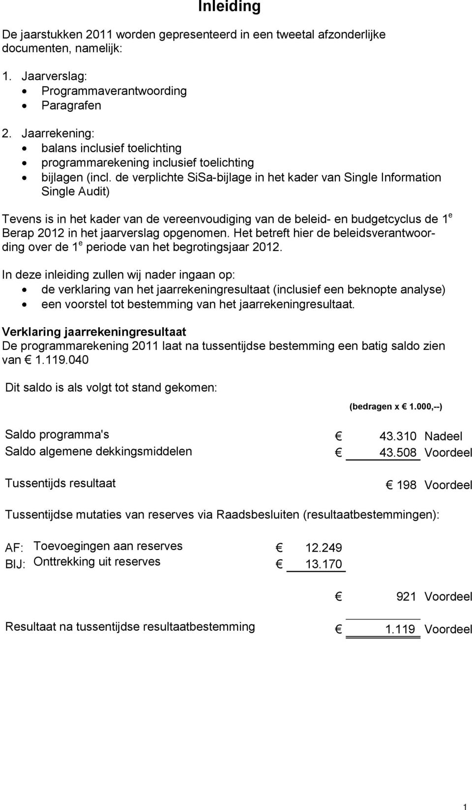 de verplichte SiSabijlage in het kader van Single Information Single Audit) Tevens is in het kader van de vereenvoudiging van de beleid en budgetcyclus de 1 e Berap 2012 in het jaarverslag opgenomen.