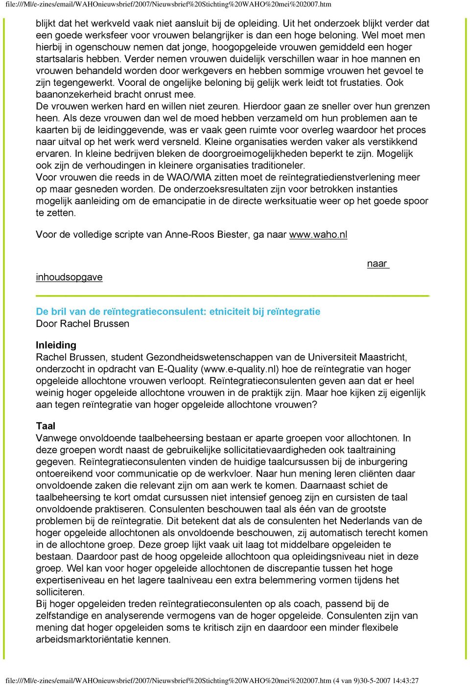 Verder nemen vrouwen duidelijk verschillen waar in hoe mannen en vrouwen behandeld worden door werkgevers en hebben sommige vrouwen het gevoel te zijn tegengewerkt.