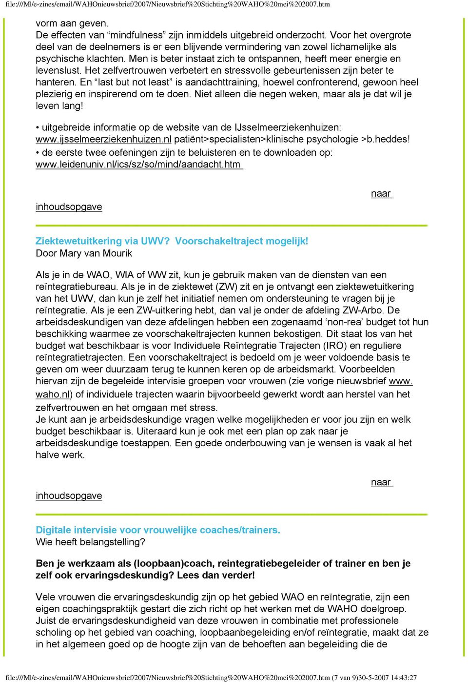 Het zelfvertrouwen verbetert en stressvolle gebeurtenissen zijn beter te hanteren. En last but not least is aandachttraining, hoewel confronterend, gewoon heel plezierig en inspirerend om te doen.