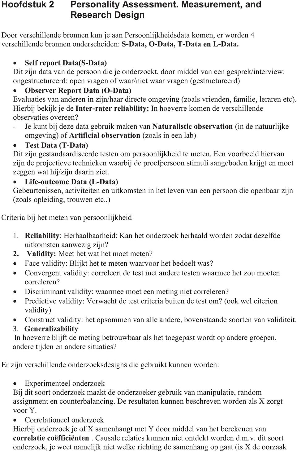 Self report Data(S-Data) Dit zijn data van de persoon die je onderzoekt, door middel van een gesprek/interview: ongestructureerd: open vragen of waar/niet waar vragen (gestructureerd) Observer Report