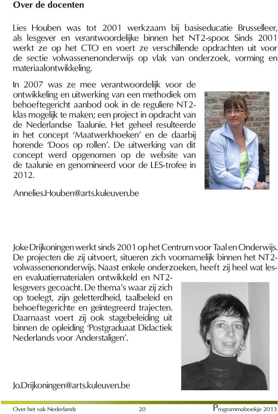 In 2007 was ze mee verantwoordelijk voor de ontwikkeling en uitwerking van een methodiek om behoeftegericht aanbod ook in de reguliere NT2- klas mogelijk te maken; een project in opdracht van de