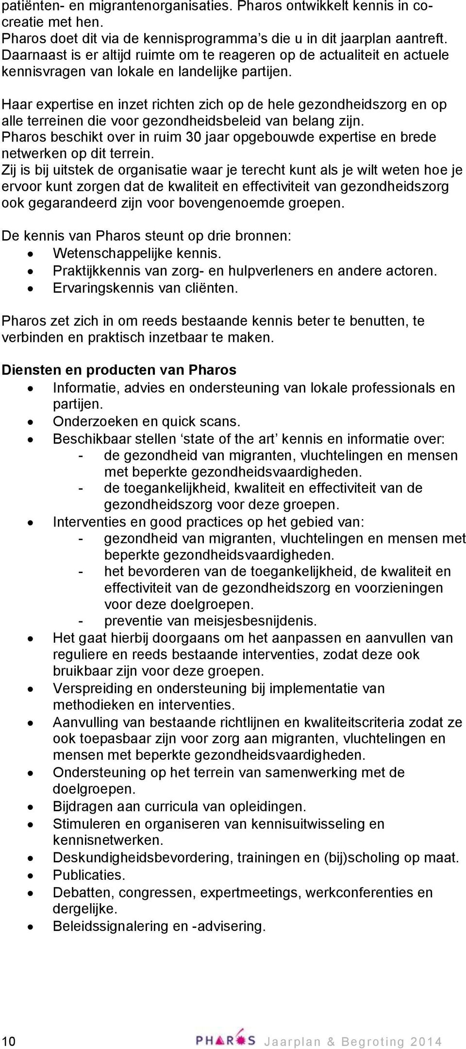 Haar expertise en inzet richten zich op de hele gezondheidszorg en op alle terreinen die voor gezondheidsbeleid van belang zijn.