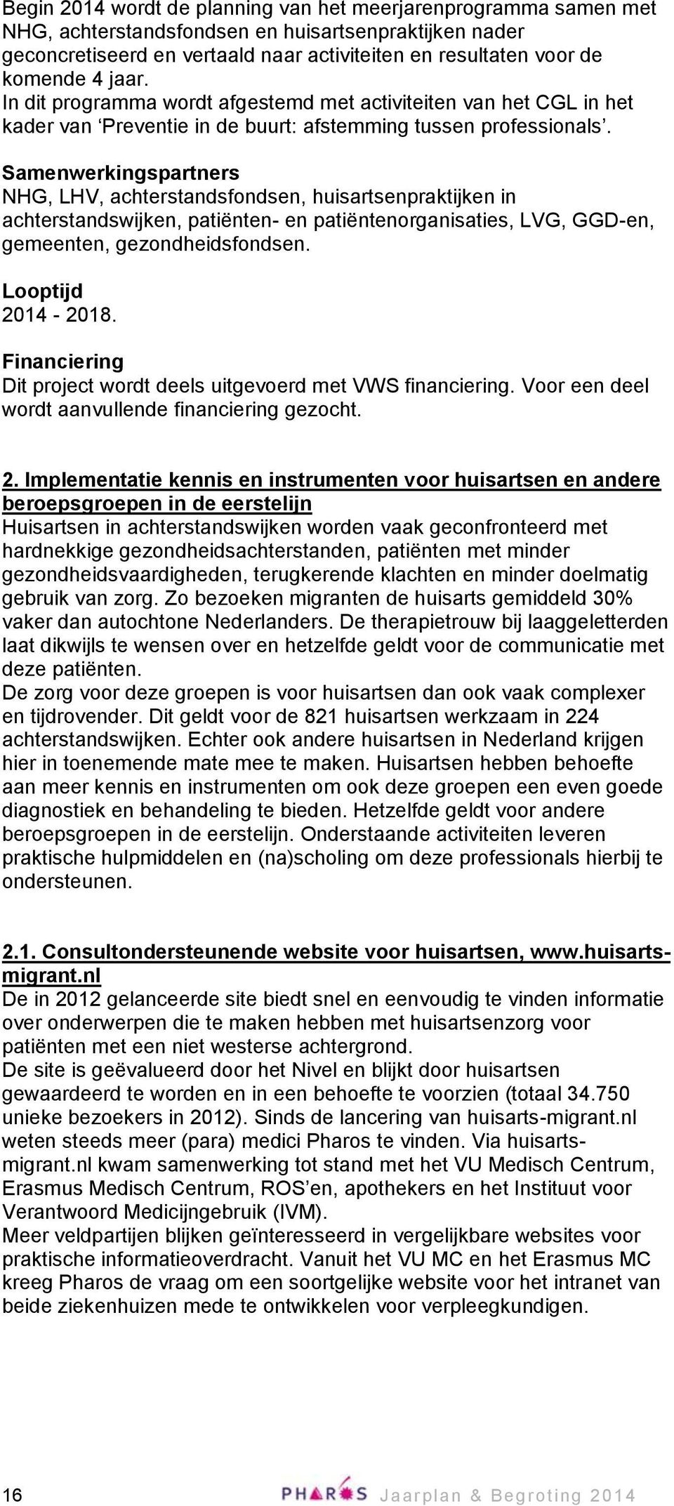 Samenwerkingspartners NHG, LHV, achterstandsfondsen, huisartsenpraktijken in achterstandswijken, patiënten- en patiëntenorganisaties, LVG, GGD-en, gemeenten, gezondheidsfondsen. Looptijd 2014-2018.