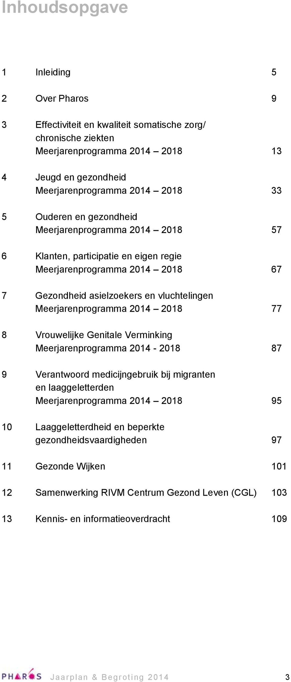 Meerjarenprogramma 2014 2018 77 8 Vrouwelijke Genitale Verminking Meerjarenprogramma 2014-2018 87 9 Verantwoord medicijngebruik bij migranten en laaggeletterden Meerjarenprogramma 2014 2018