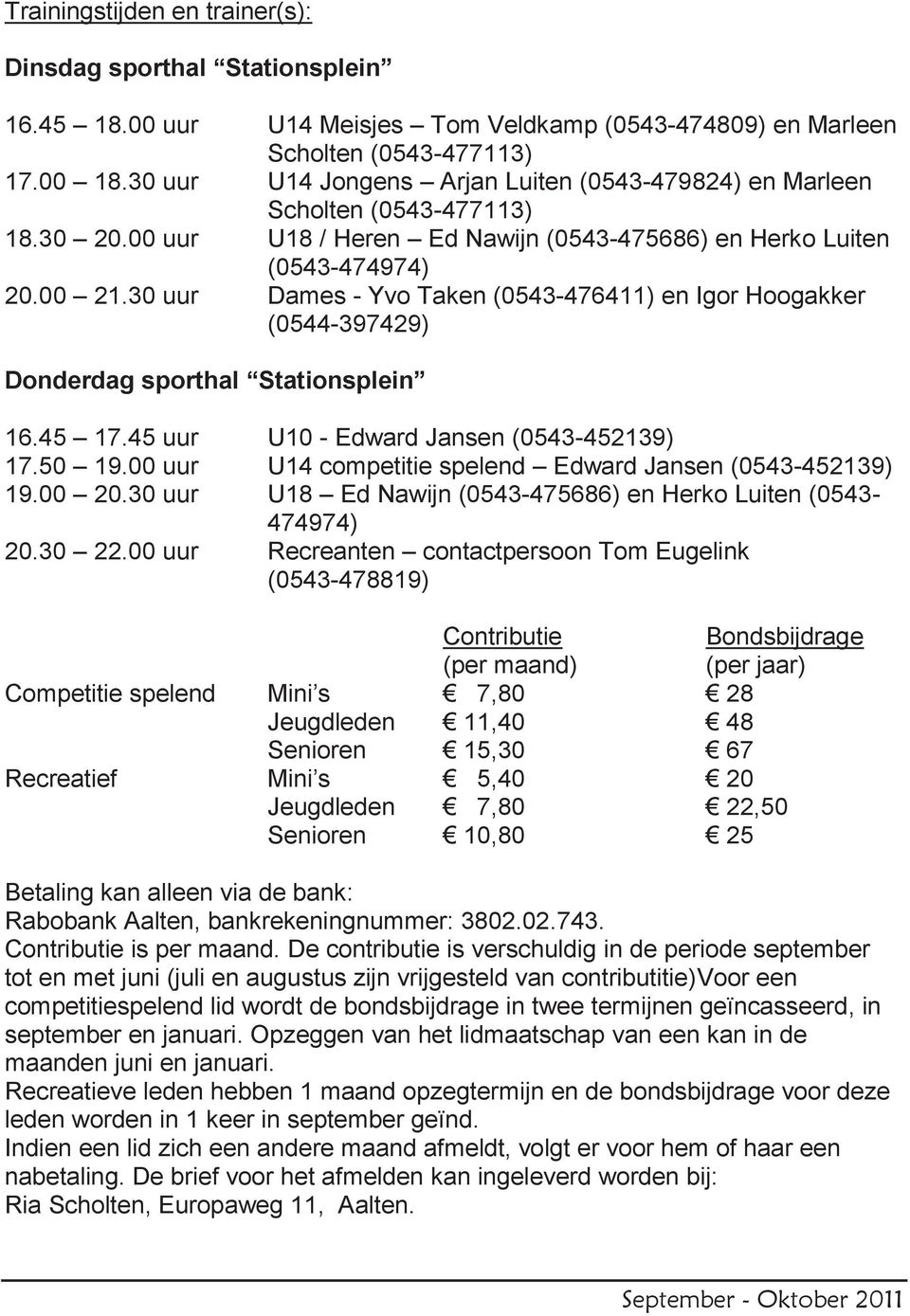 30 uur Dames - Yvo Taken (0543-476411) en Igor Hoogakker (0544-397429) Donderdag sporthal Stationsplein 16.45 17.45 uur U10 - Edward Jansen (0543-452139) 17.50 19.