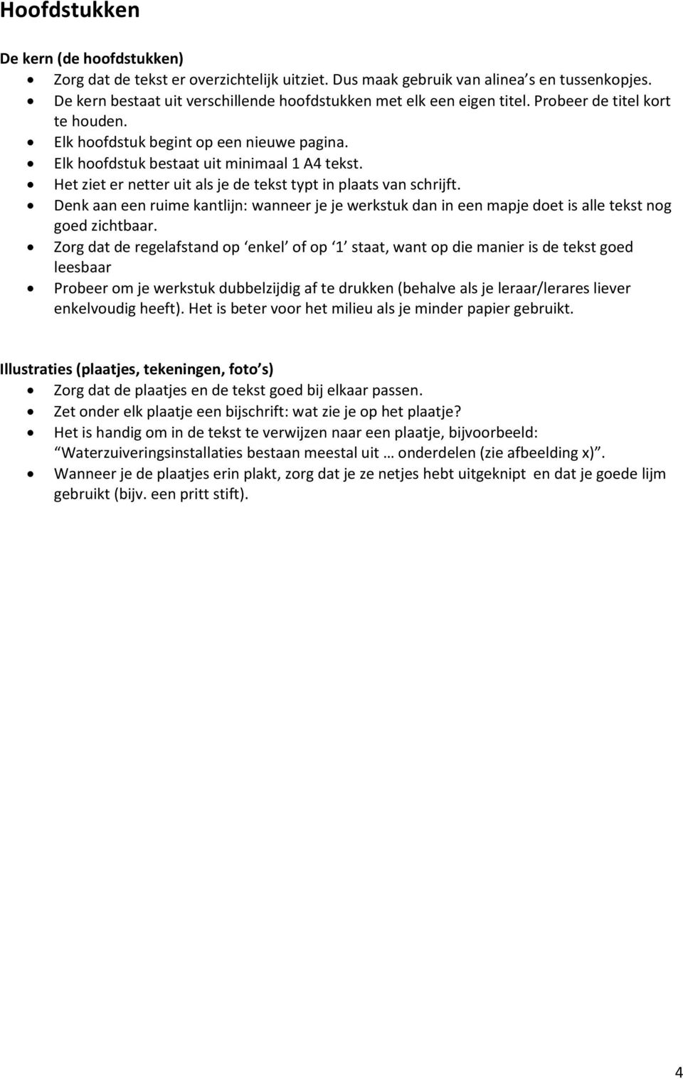 Het ziet er netter uit als je de tekst typt in plaats van schrijft. Denk aan een ruime kantlijn: wanneer je je werkstuk dan in een mapje doet is alle tekst nog goed zichtbaar.