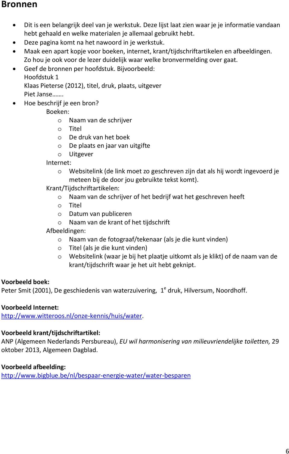 Zo hou je ook voor de lezer duidelijk waar welke bronvermelding over gaat. Geef de bronnen per hoofdstuk. Bijvoorbeeld: Hoofdstuk 1 Klaas Pieterse (2012), titel, druk, plaats, uitgever Piet Janse.