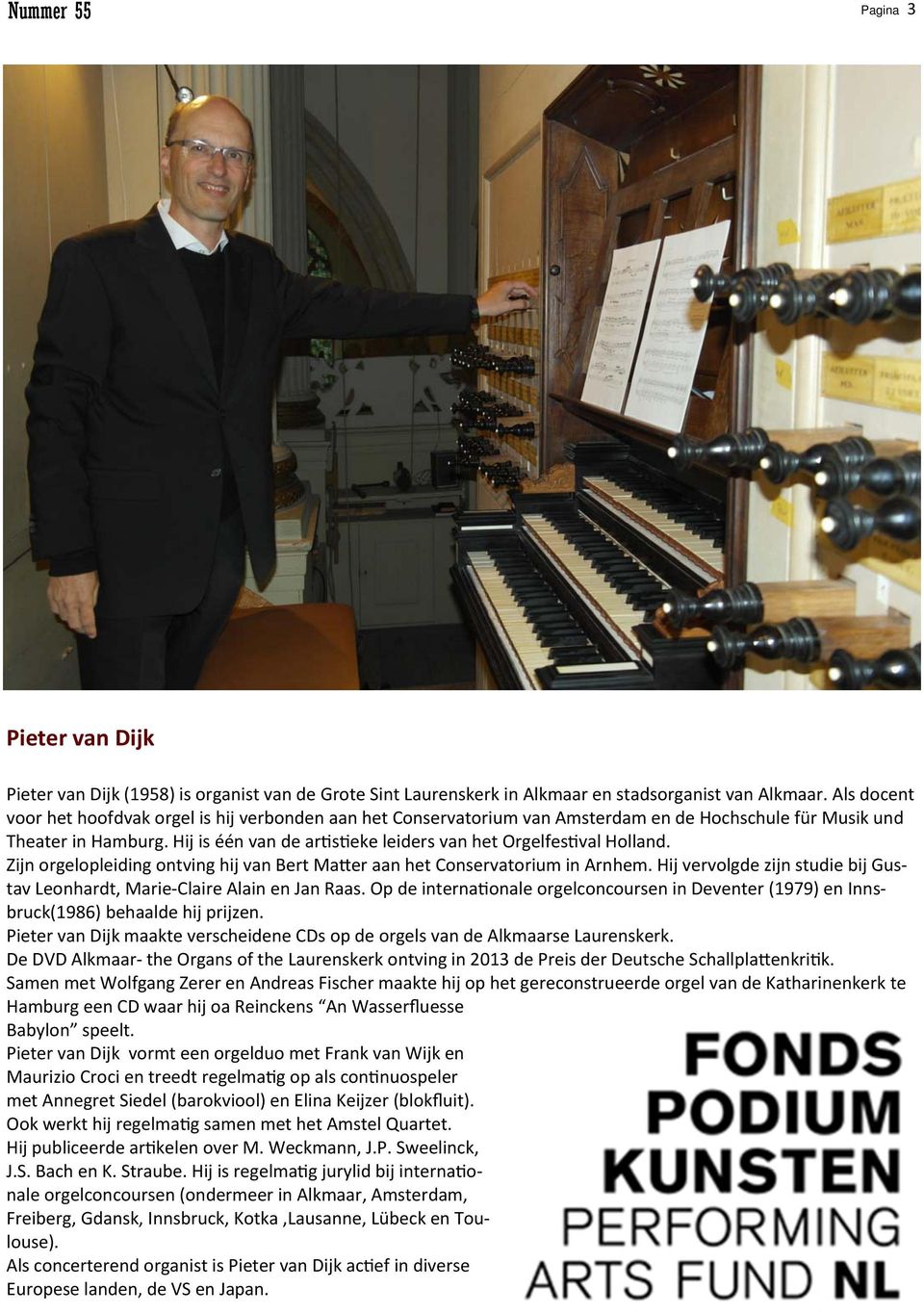 Hij is één van de ar s eke leiders van het Orgelfes val Holland. Zijn orgelopleiding ontving hij van Bert Ma er aan het Conservatorium in Arnhem.