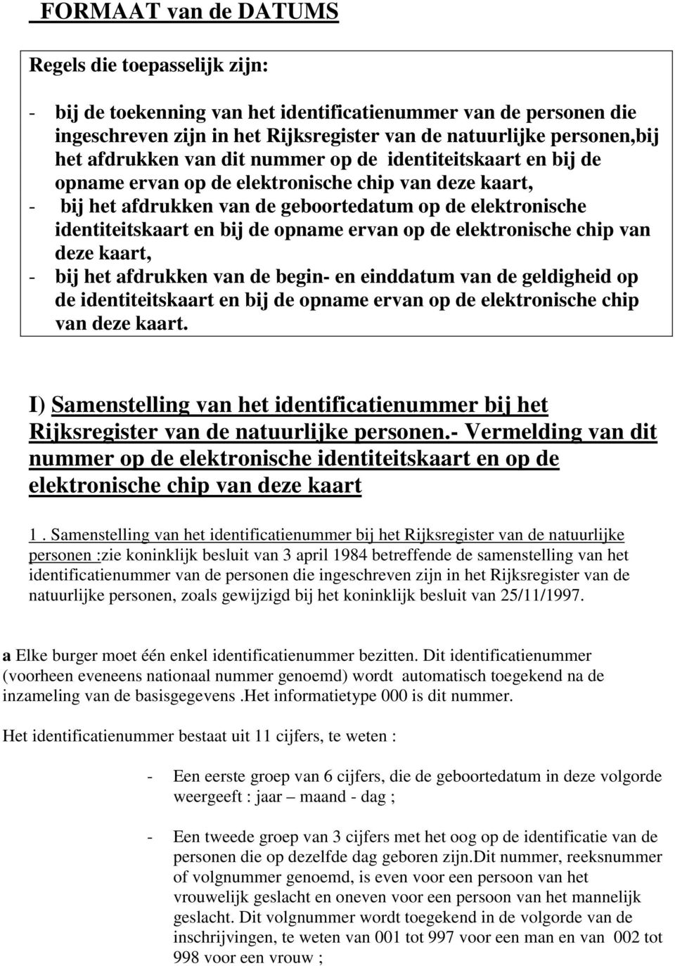 opname ervan op de elektronische chip van deze kaart, - bij het afdrukken van de begin- en einddatum van de geldigheid op de identiteitskaart en bij de opname ervan op de elektronische chip van deze