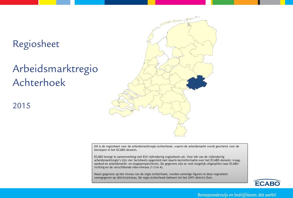 Voor elk van de vijfendertig arbeidsmarktregio s zijn vier factsheets opgesteld met daarin kerninformatie over het ECABO-domein: vraag, aanbod en arbeidsmarkt- en