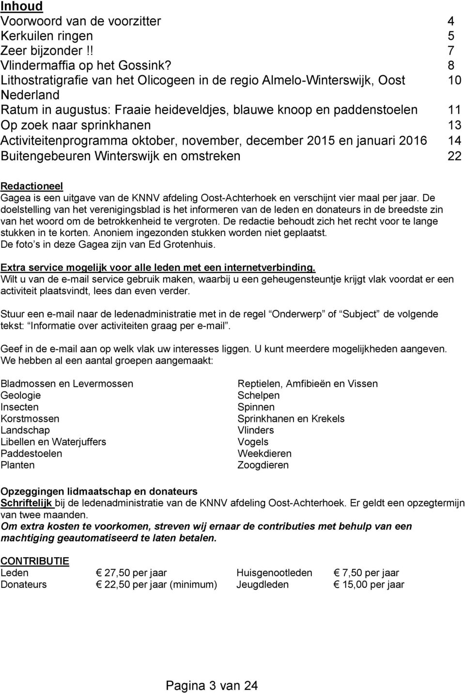 Activiteitenprogramma oktober, november, december 2015 en januari 2016 14 Buitengebeuren Winterswijk en omstreken 22 Redactioneel Gagea is een uitgave van de KNNV afdeling Oost-Achterhoek en