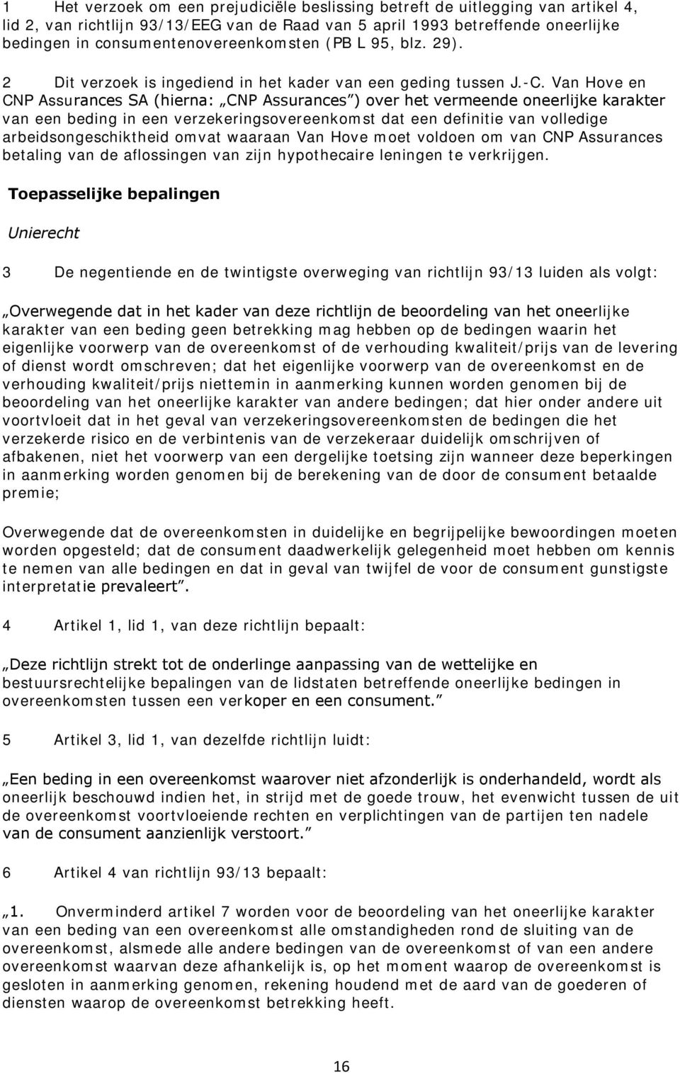 Van Hove en CNP Assurances SA (hierna: CNP Assurances ) over het vermeende oneerlijke karakter van een beding in een verzekeringsovereenkomst dat een definitie van volledige arbeidsongeschiktheid