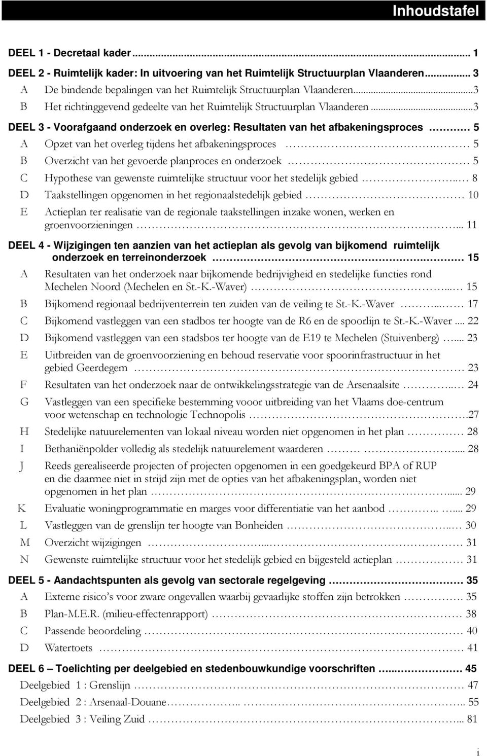 / %0 % ''''''''''''''''''''''''''''-- DEEL 4 - Wijzigingen ten aanzien van het actieplan als gevolg van bijkomend ruimtelijk onderzoek en terreinonderzoek. 15!