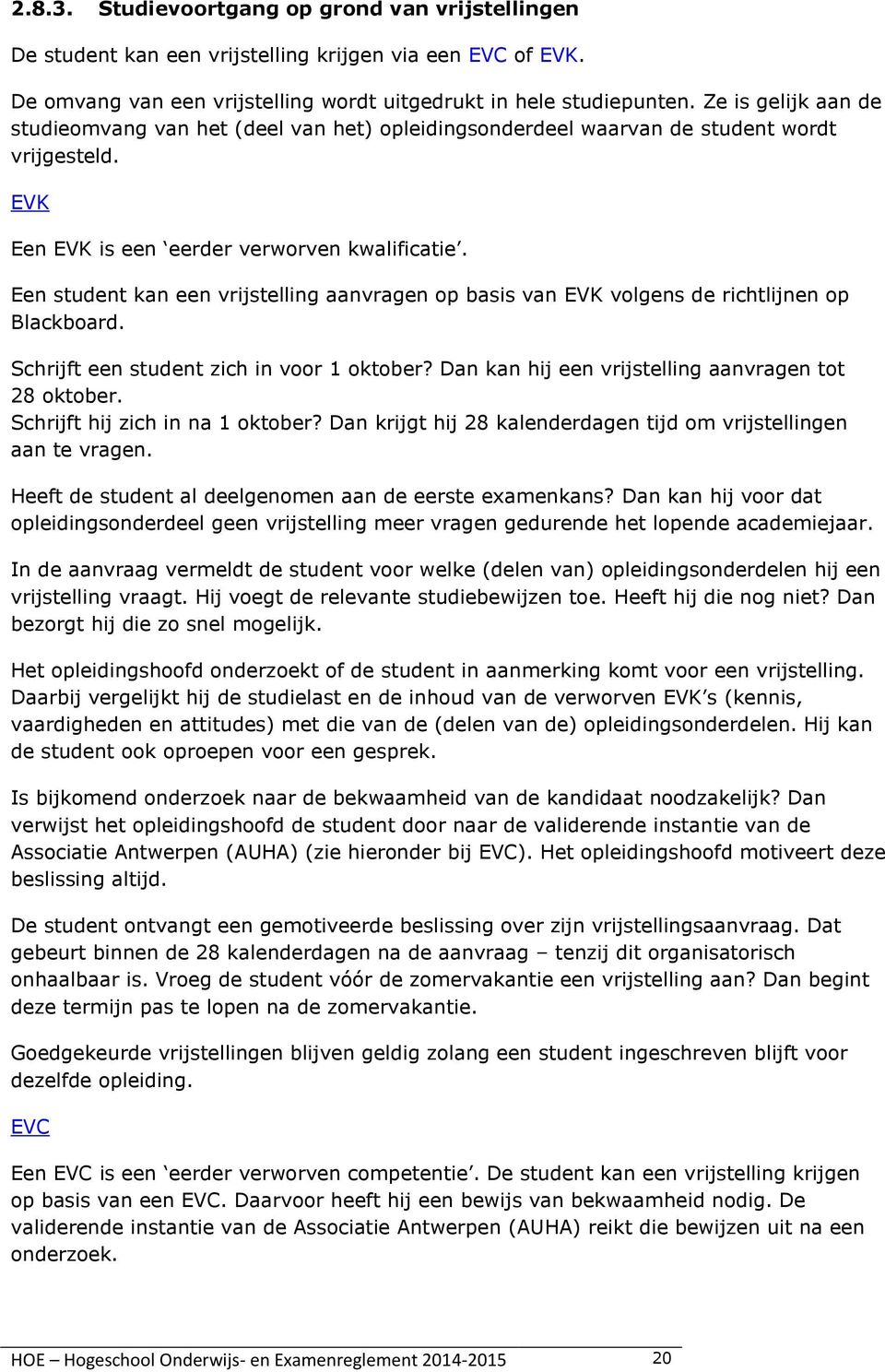 Een student kan een vrijstelling aanvragen op basis van EVK volgens de richtlijnen op Blackboard. Schrijft een student zich in voor 1 oktober? Dan kan hij een vrijstelling aanvragen tot 28 oktober.