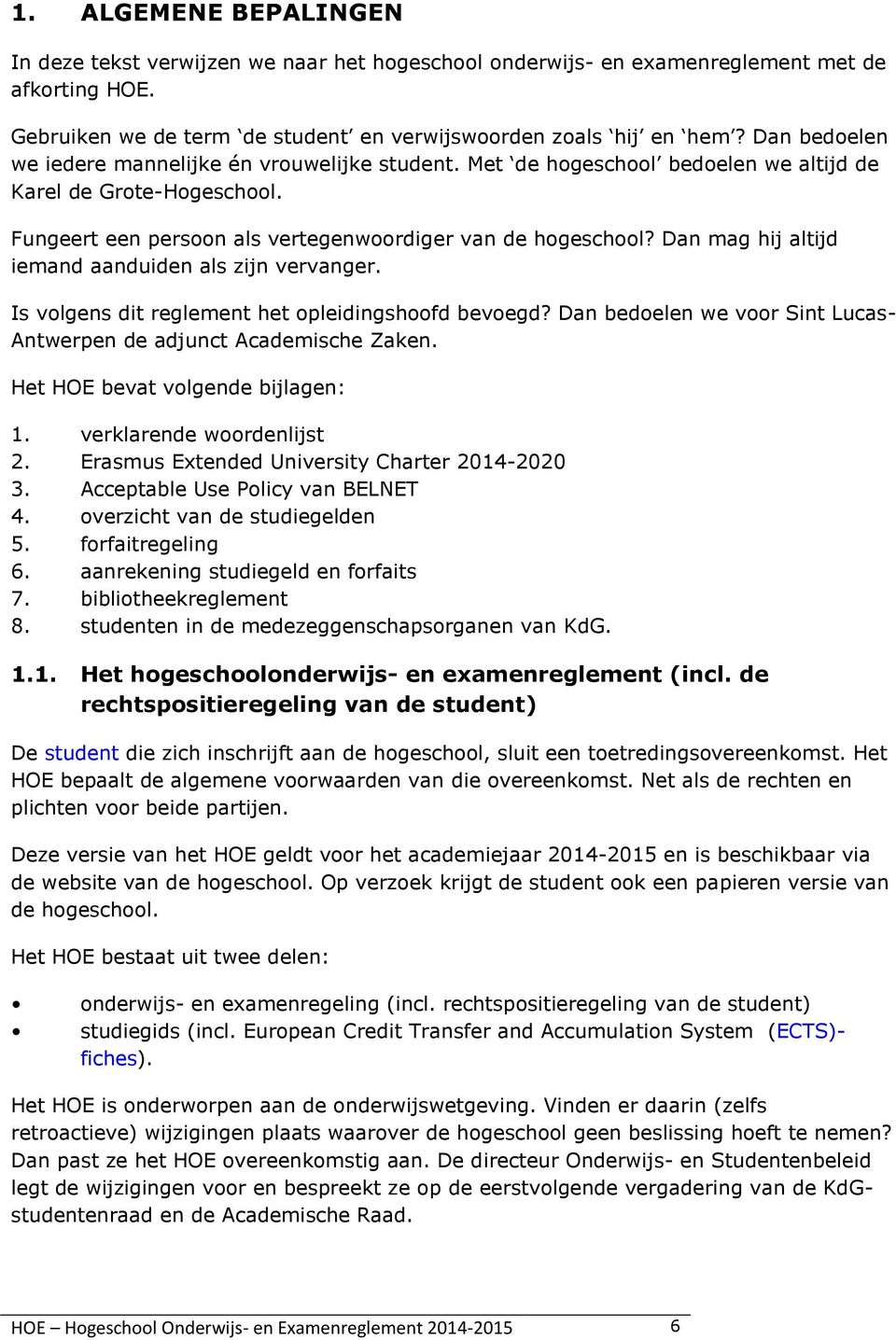 Dan mag hij altijd iemand aanduiden als zijn vervanger. Is volgens dit reglement het opleidingshoofd bevoegd? Dan bedoelen we voor Sint Lucas- Antwerpen de adjunct Academische Zaken.