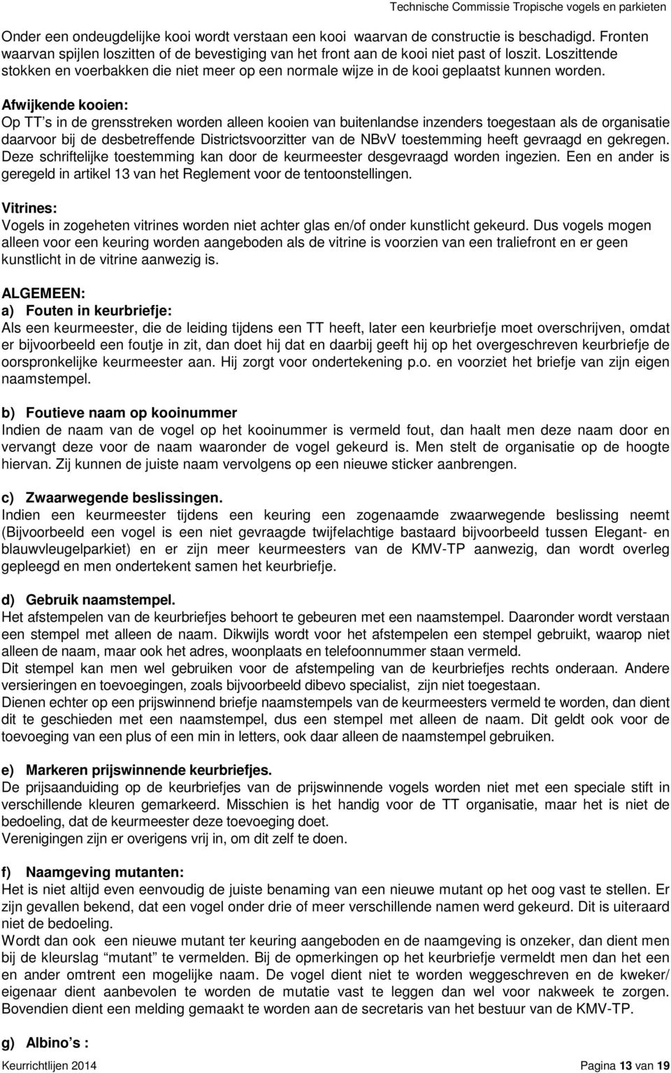 Afwijkende kooien: Op TT s in de grensstreken worden alleen kooien van buitenlandse inzenders toegestaan als de organisatie daarvoor bij de desbetreffende Districtsvoorzitter van de NBvV toestemming