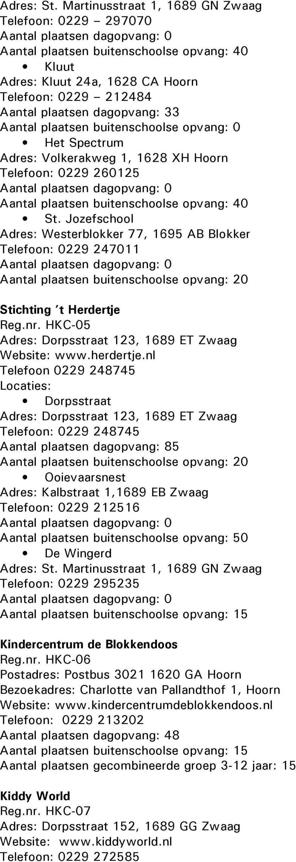 Telefoon: 0229 260125 St. Jozefschool Adres: Westerblokker 77, 1695 AB Blokker Telefoon: 0229 247011 Stichting t Herdertje Reg.nr. HKC-05 Adres: Dorpsstraat 123, 1689 ET Zwaag Website: www.herdertje.