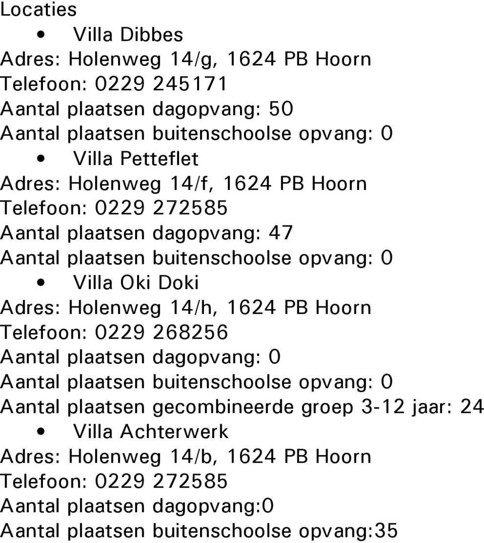 Holenweg 14/h, 1624 PB Hoorn Telefoon: 0229 268256 Aantal plaatsen gecombineerde groep 3-12 jaar: 24 Villa