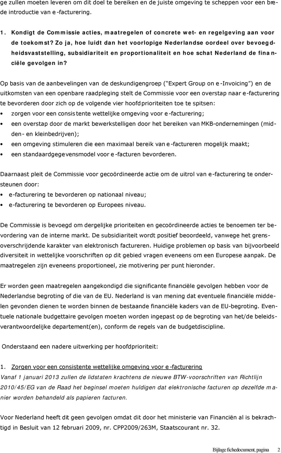 Zo ja, hoe luidt dan het voorlopige Nederlandse oordeel over bevoegdheidsvaststelling, subsidiariteit en proportionaliteit en hoe schat Nederland de financiële gevolgen in?