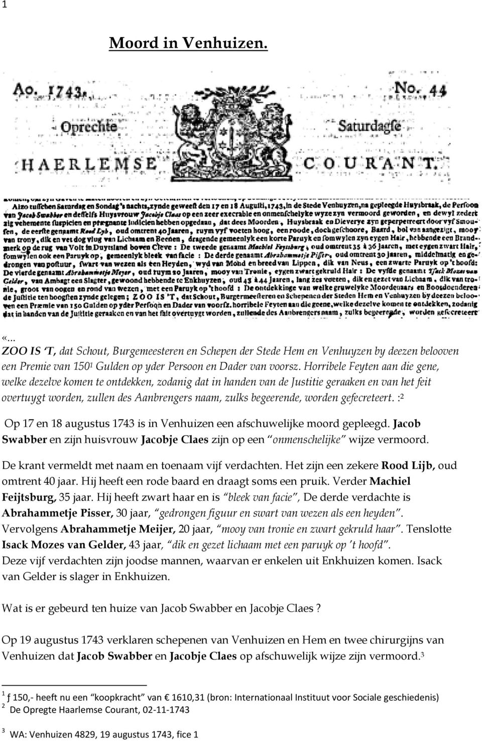 gefecreteert. : 2 Op 17 en 18 augustus 1743 is in Venhuizen een afschuwelijke moord gepleegd. Jacob Swabber en zijn huisvrouw Jacobje Claes zijn op een onmenschelijke wijze vermoord.