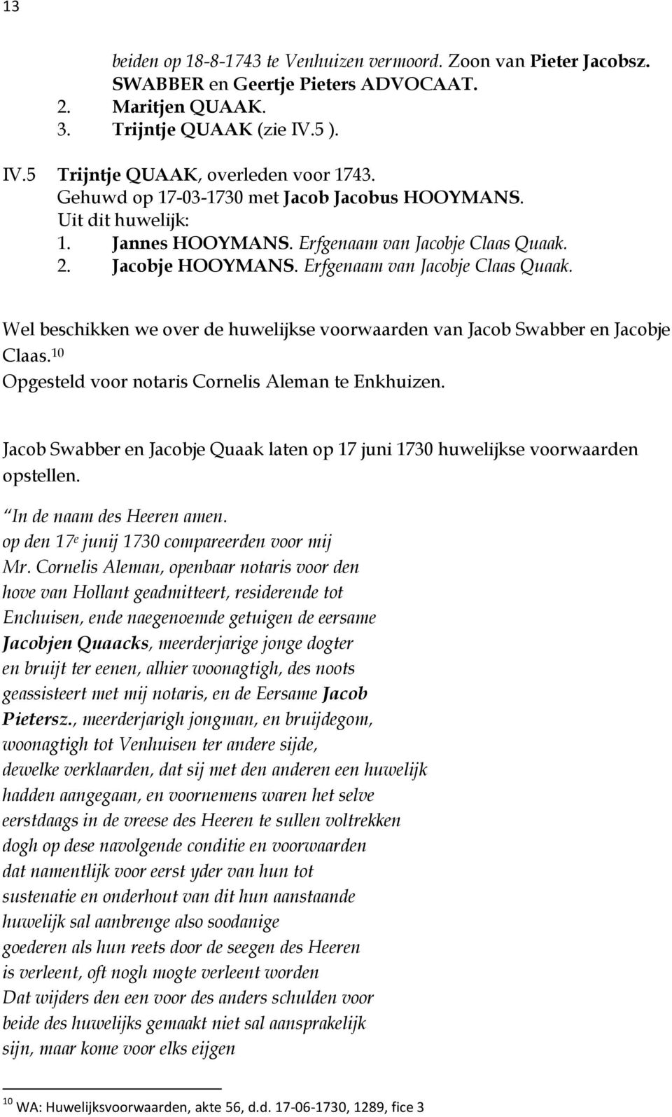2. Jacobje HOOYMANS. Erfgenaam van Jacobje Claas Quaak. Wel beschikken we over de huwelijkse voorwaarden van Jacob Swabber en Jacobje Claas. 10 Opgesteld voor notaris Cornelis Aleman te Enkhuizen.