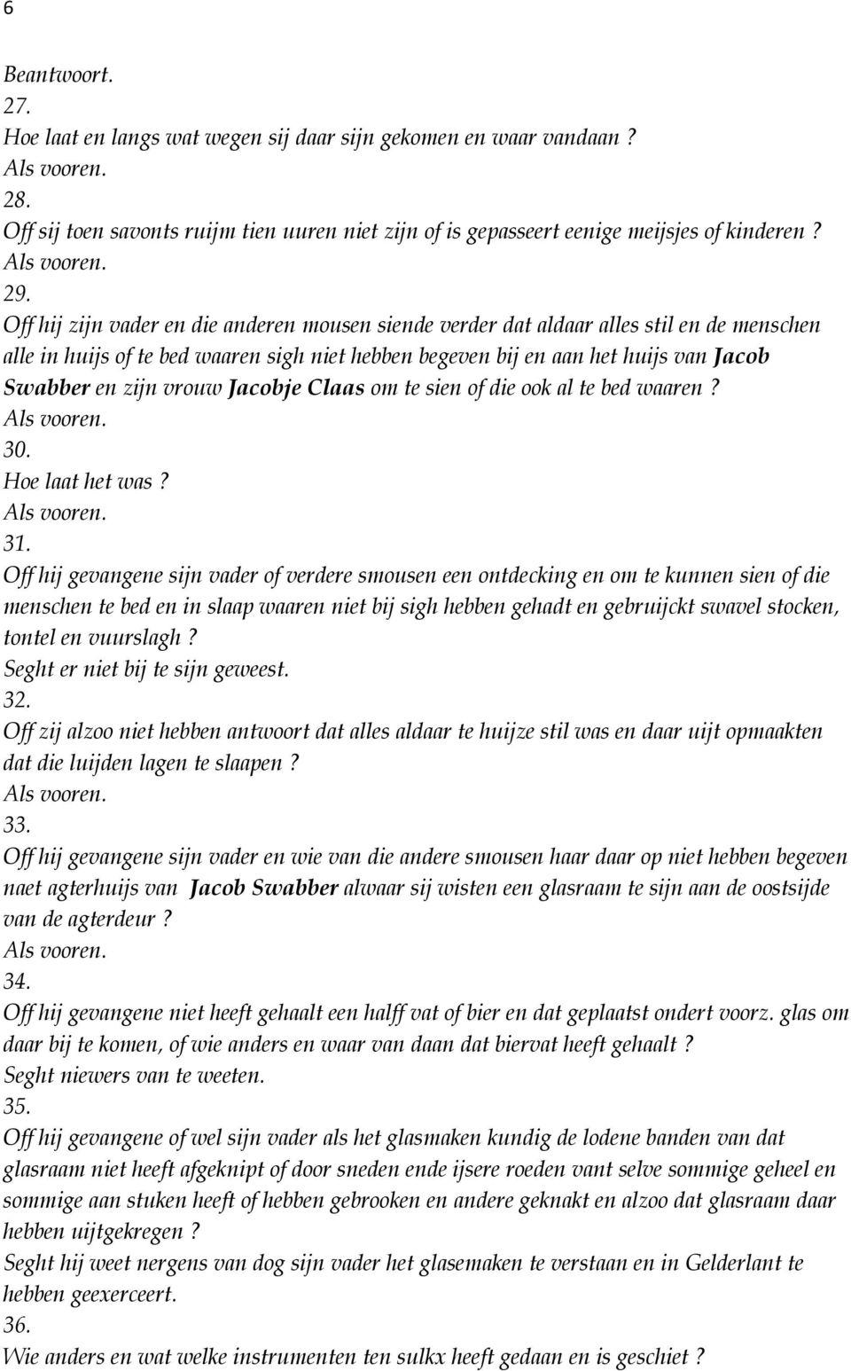 vrouw Jacobje Claas om te sien of die ook al te bed waaren? 30. Hoe laat het was? 31.