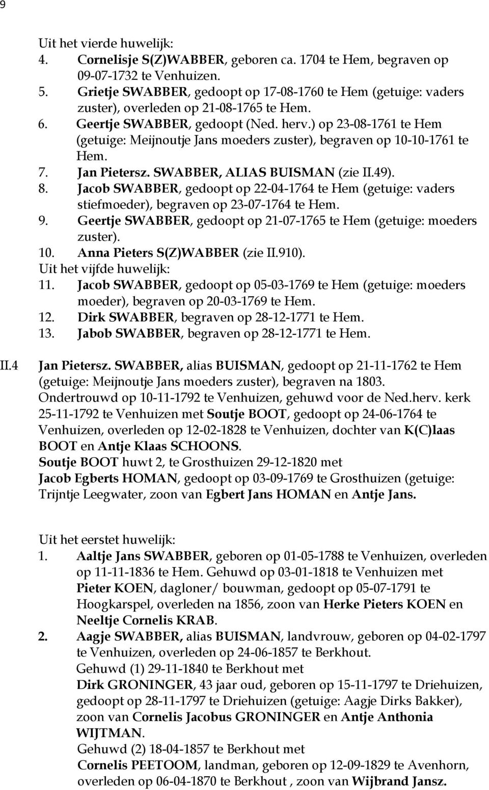 ) op 23-08-1761 te Hem (getuige: Meijnoutje Jans moeders zuster), begraven op 10-10-1761 te Hem. 7. Jan Pietersz. SWABBER, ALIAS BUISMAN (zie II.49). 8.