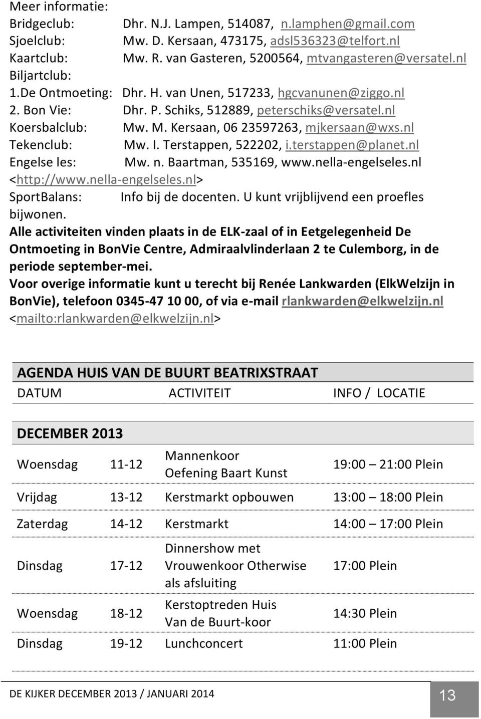 nl Tekenclub: Mw. I. Terstappen, 522202, i.terstappen@planet.nl Engelse les: Mw. n. Baartman, 535169, www.nella- engelseles.nl <http://www.nella- engelseles.nl> SportBalans: Info bij de docenten.