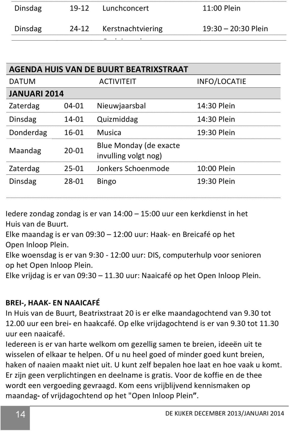 volgt nog) Zaterdag 25-01 Jonkers Schoenmode 10:00 Plein Dinsdag 28-01 Bingo 19:30 Plein Iedere zondag zondag is er van 14:00 15:00 uur een kerkdienst in het Huis van de Buurt.