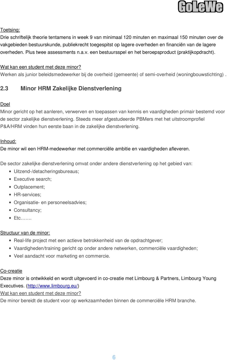 Werken als junior beleidsmedewerker bij de overheid (gemeente) of semi-overheid (woningbouwstichting). 2.