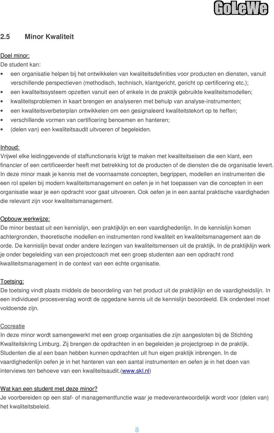 ); een kwaliteitssysteem opzetten vanuit een of enkele in de praktijk gebruikte kwaliteitsmodellen; kwaliteitsproblemen in kaart brengen en analyseren met behulp van analyse-instrumenten; een