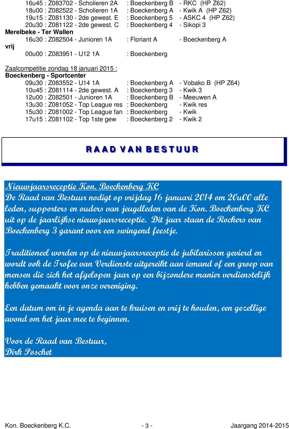 C : Boeckenberg 4 - Sikopi 3 Merelbeke - Ter Wallen 16u30 : Z082504 - Junioren 1A : Floriant A - Boeckenberg A vrij 00u00 : Z083951 - U12 1A : Boeckenberg Zaalcompetitie zondag 18 januari 2015 :